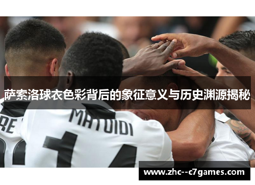 萨索洛球衣色彩背后的象征意义与历史渊源揭秘