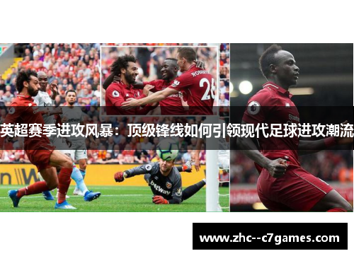 英超赛季进攻风暴：顶级锋线如何引领现代足球进攻潮流