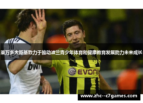 莱万多夫斯基致力于推动波兰青少年体育和健康教育发展助力未来成长