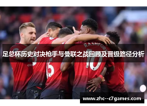 足总杯历史对决枪手与曼联之战回顾及晋级路径分析