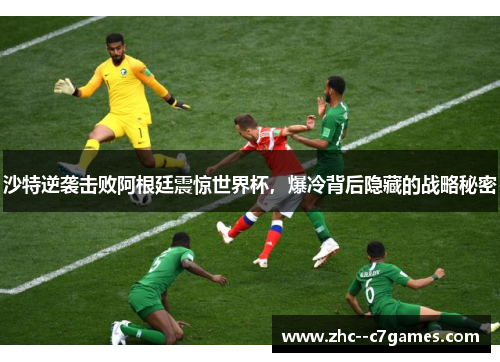 沙特逆袭击败阿根廷震惊世界杯,爆冷背后隐藏的战略秘密 沙特逆袭击败阿根廷震惊世界杯,爆冷背后隐藏的战略秘密