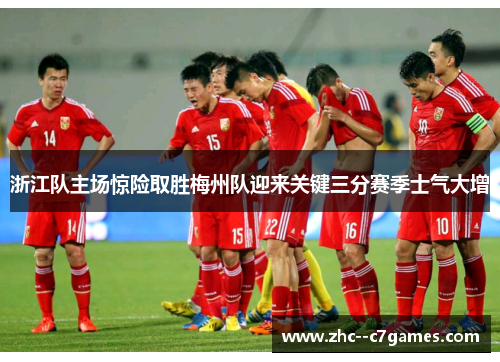 浙江队主场惊险取胜梅州队迎来关键三分赛季士气大增 浙江队主场惊险取胜梅州队迎来关键三分赛季士气大增