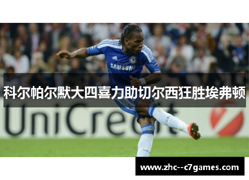 科尔帕尔默大四喜力助切尔西狂胜埃弗顿 科尔帕尔默大四喜力助切尔西狂胜埃弗顿