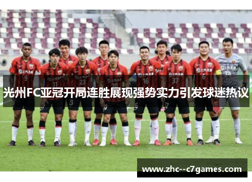 光州FC亚冠开局连胜展现强势实力引发球迷热议 光州FC亚冠开局连胜展现强势实力引发球迷热议
